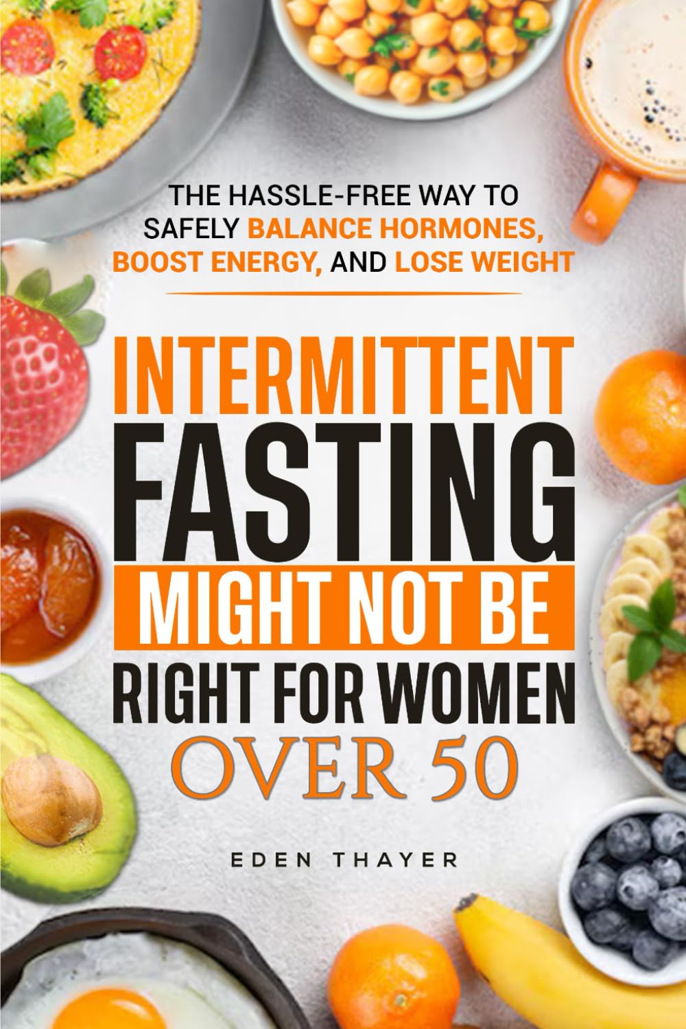 Intermittent Fasting Might NOT Be Right For Women Over 50: The Hassle-Free way to Safely Balance Hormones, Boost Energy, and Lose Weight (The Clarity & Balance Series)