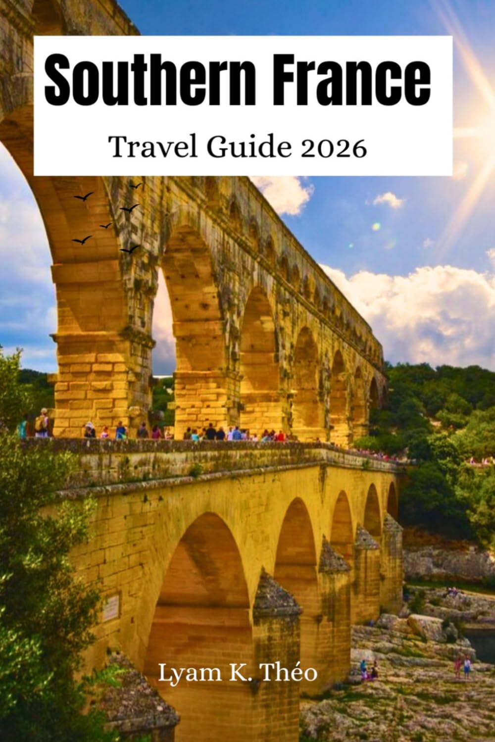 Southern France Travel Guide 2026: Explore Provence & The French Riviera, Coastal Towns, Top Attractions, Hidden Gems, Local Food, Culture with Expert Itinerary