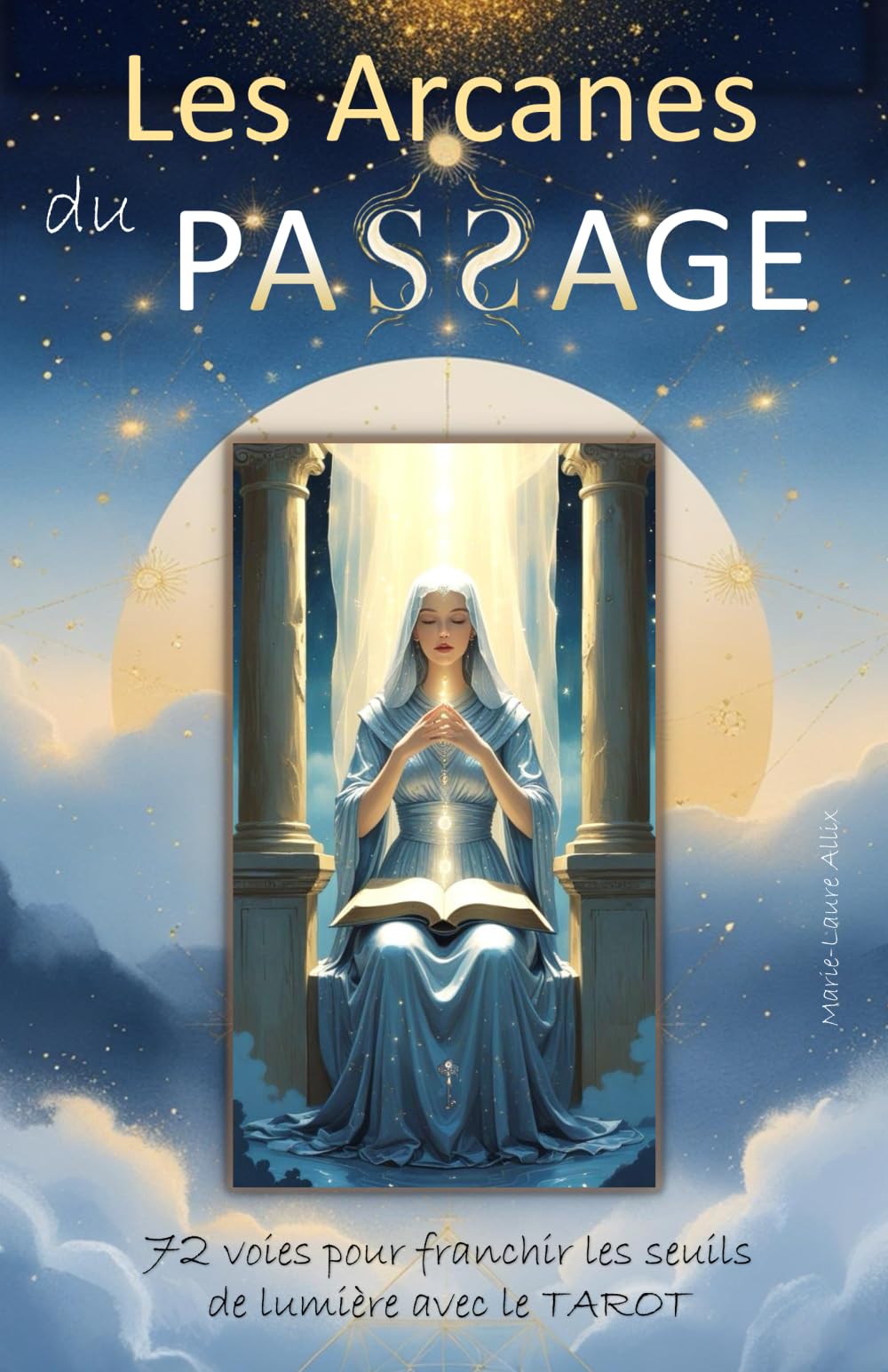 Les Arcanes du Passage: 72 voies pour franchir les seuils de lumière avec ton TAROT