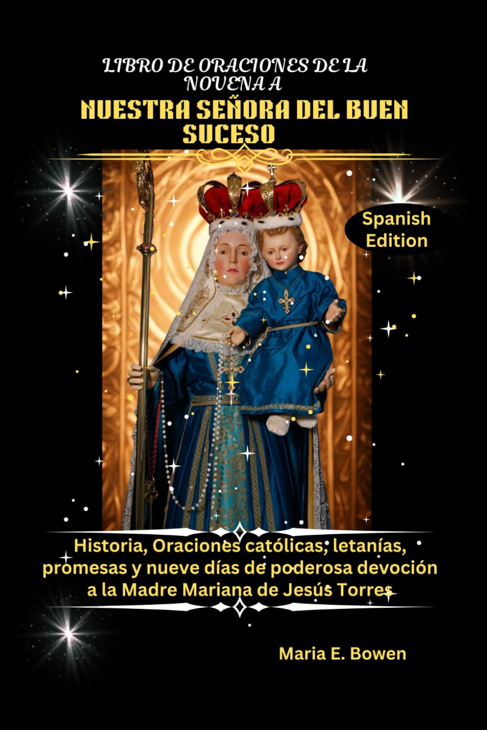 LIBRO DE ORACIONES DE LA NOVENA A NUESTRA SEÑORA DEL BUEN SUCESO: Historia, Oraciones católicas, letanías, promesas y nueve días de poderosa devoción a la Madre Mariana de Jesús Torres