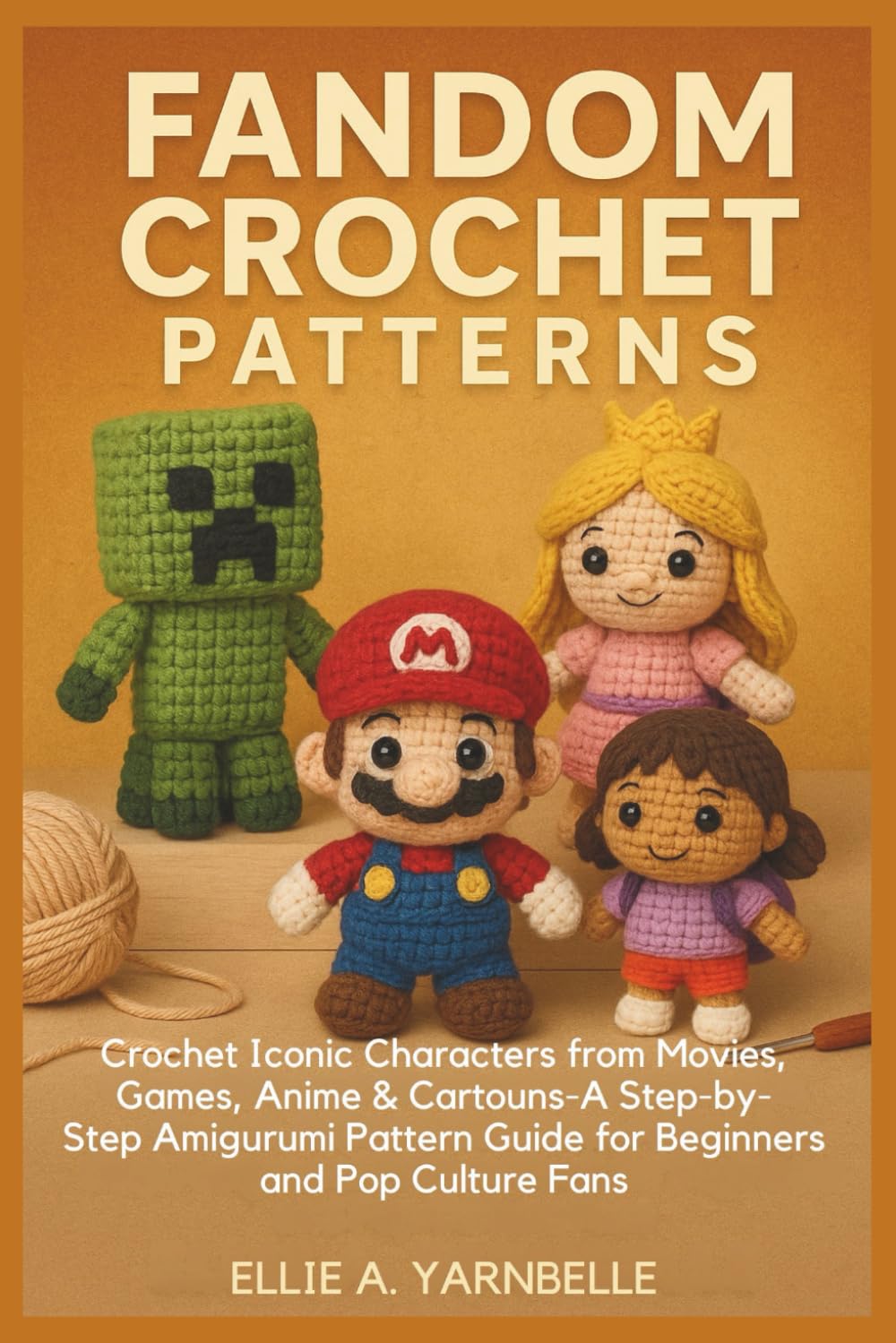 FANDOM CROCHET PATTERNS: Crochet Iconic Characters from Movies, Games, Anime & Cartoons–A Step-by-Step Amigurumi Pattern Guide for Beginners and Pop Culture Fans