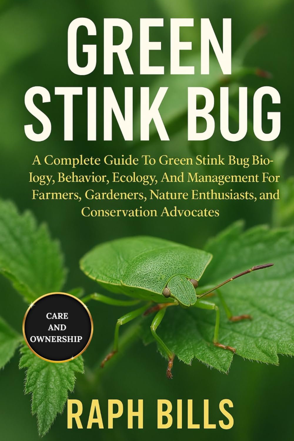 GREEN STINK BUG: A Complete Guide To Green Stink Bug Biology, Behavior, Ecology, And Management For Farmers, Gardeners, Nature Enthusiasts, and Conservation Advocates.