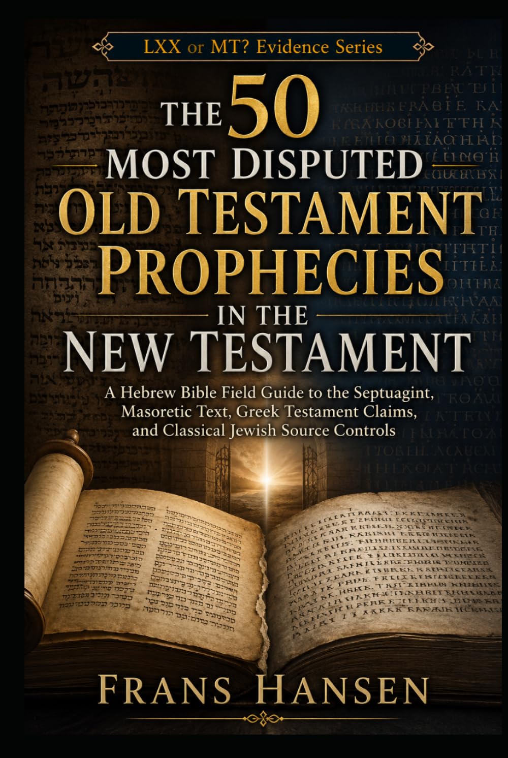 The 50 Most Disputed Old Testament Prophecies in the New Testament: A Hebrew Bible Field Guide to the Septuagint, Masoretic Text, Greek Testament ... Source Controls (LXX or MT? Evidence Series)