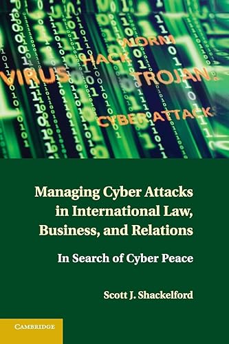 Managing Cyber Attacks in International Law, Business, and Relations: In Search of Cyber Peace