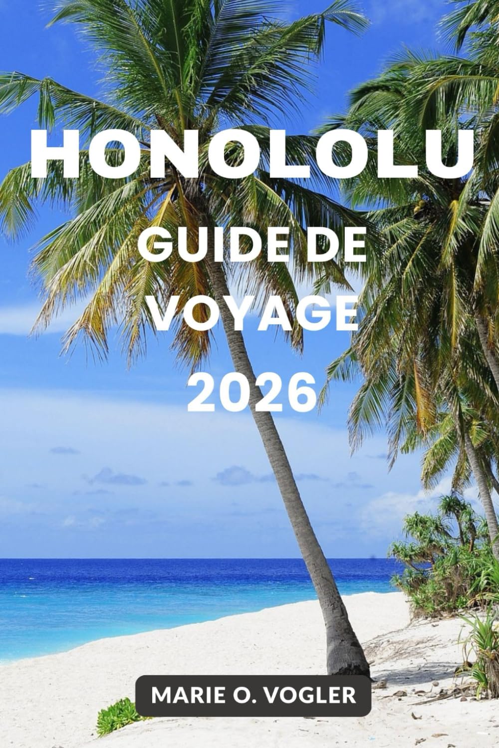GUIDE DE VOYAGE HONOLOLU 2026: Découvrez des plages, de la culture, de la gastronomie et des aventures insulaires dans la capitale d'Hawaï