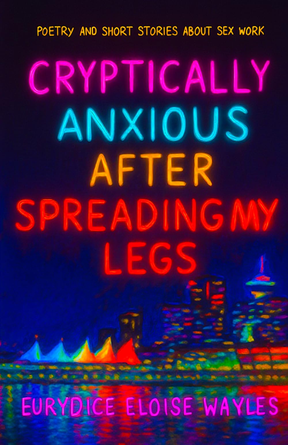Cryptically Anxious After Spreading My Legs: poetry and short stories about sex work