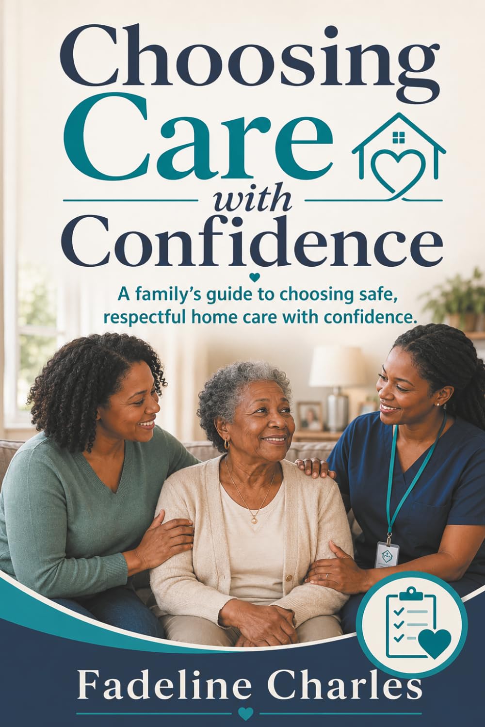 Choosing Care with Confidence: A family’s guide to choosing safe, respectful home care with confidence.