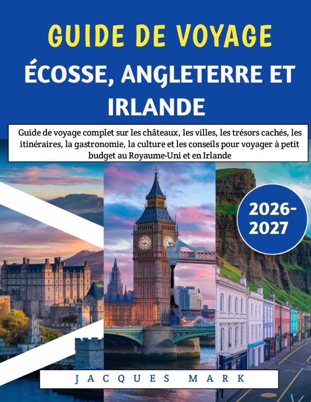 Guide De Voyage Écosse, Angleterre Et Irlande 2026-2027: Guide de voyage complet sur les châteaux, les villes, les trésors cachés, les itinéraires, la ... à petit budget au Royaume-Uni et en Irlande