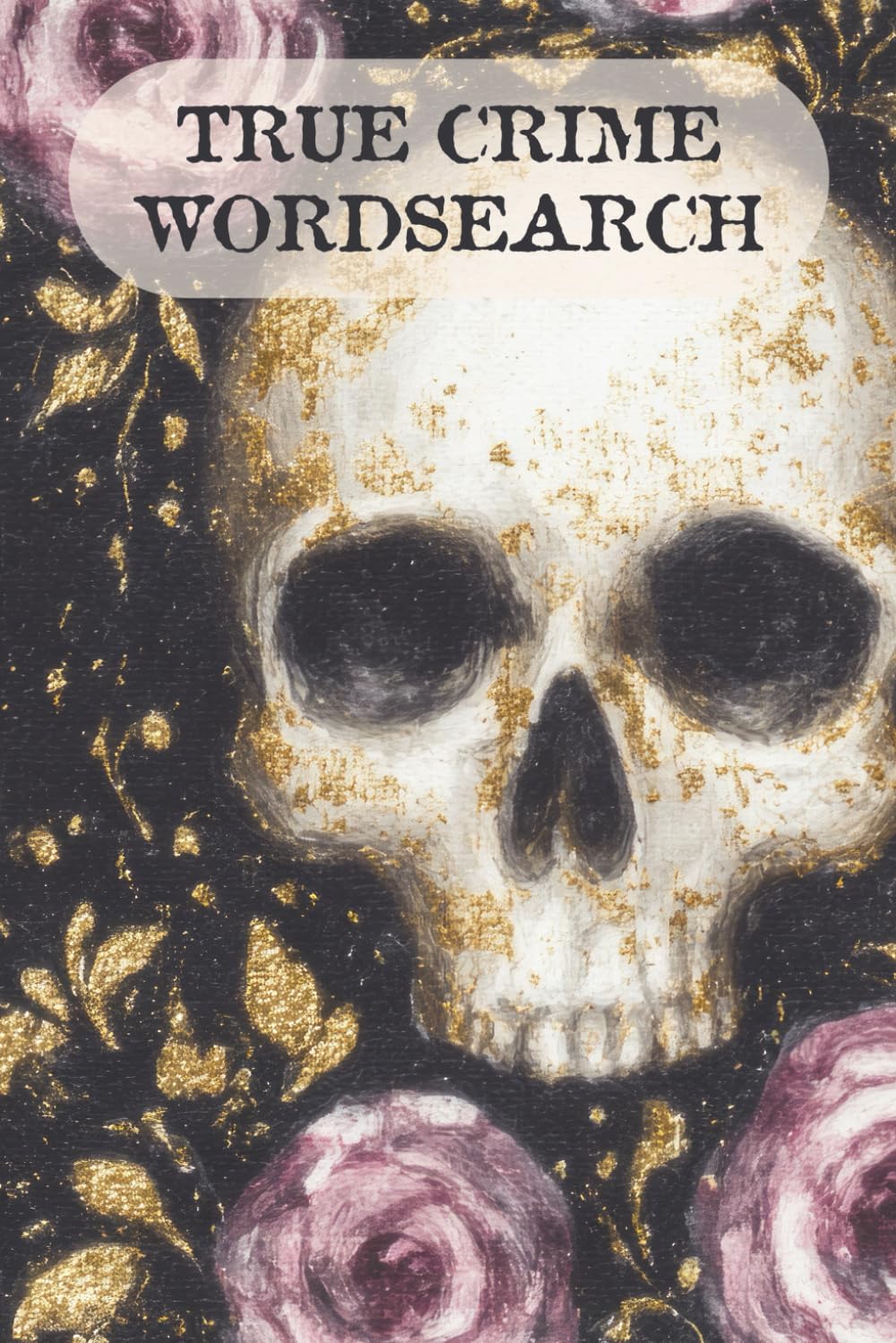 True Crime Wordsearch: 110 Puzzles Not For The Faint Hearted