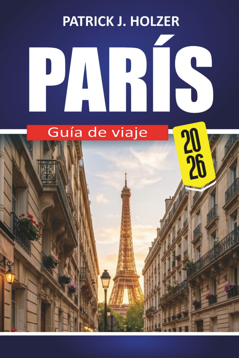 PARÍS Guía de viaje 2026: Descubre las principales atracciones, comida, compras, excursiones de un día y consejos privilegiados