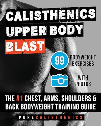 Calisthenics: Upper Body BLAST: 99 Bodyweight Exercises | The #1 Chest, Arms, Shoulders &amp; Back Bodyweight Training Guide (Superhuman)