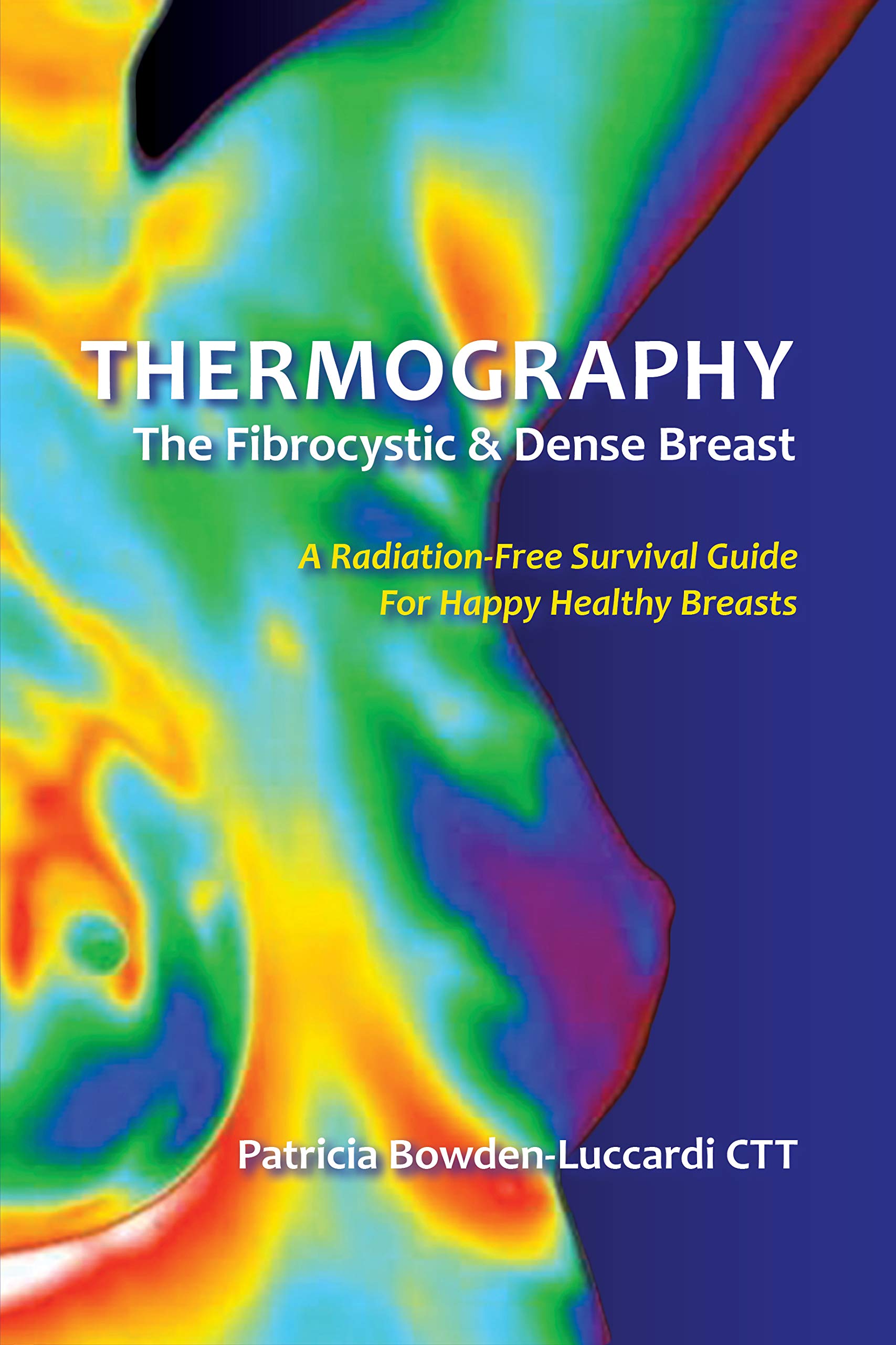 Thermography and the Fibrocystic and Dense Breast: A Radiation-Free Survival Guide for Happy Healthy Breasts