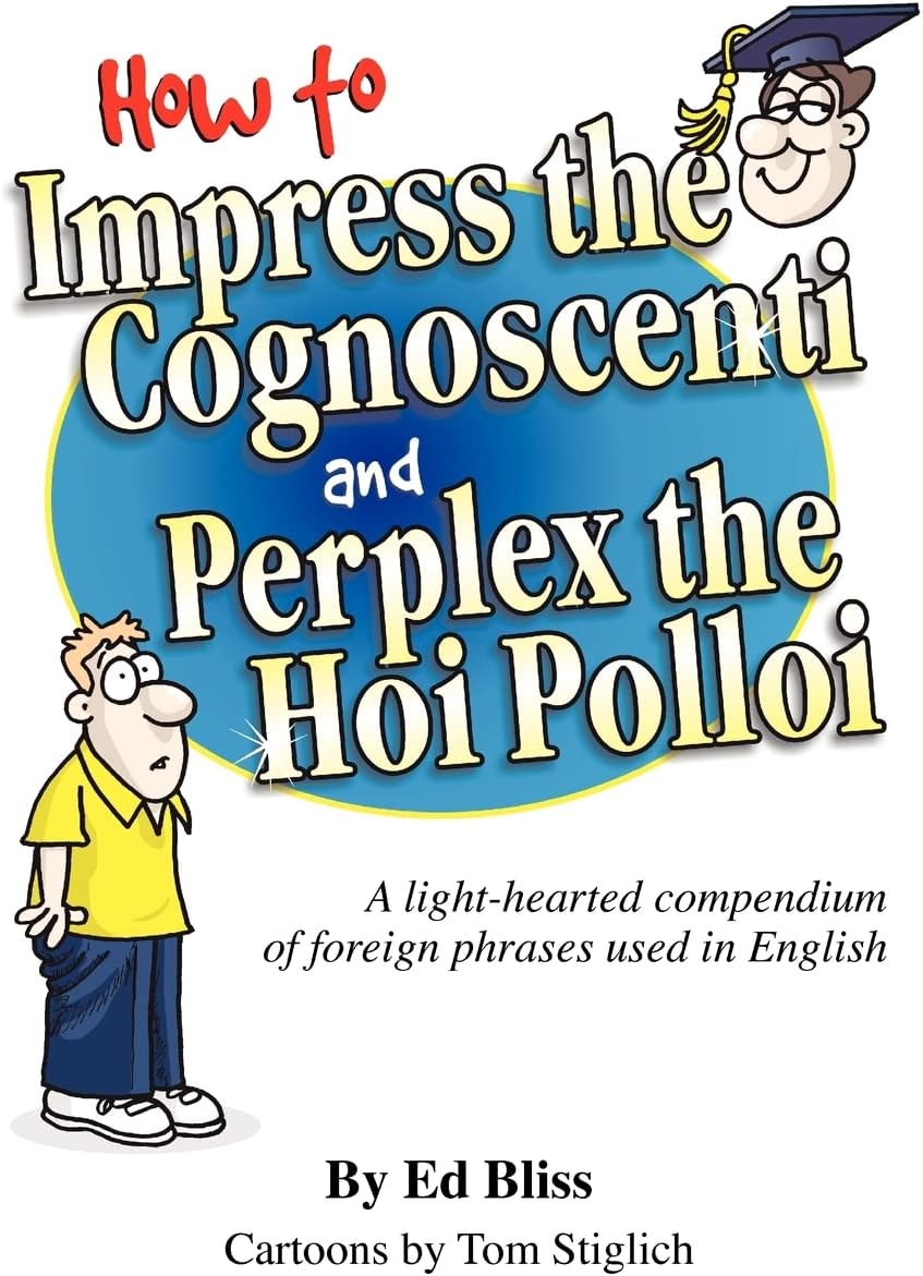 How to Impress the Cognoscenti and Perplex the Hoi Polloi: A guide to the meaning and pronunciation of foreign phrases used in English