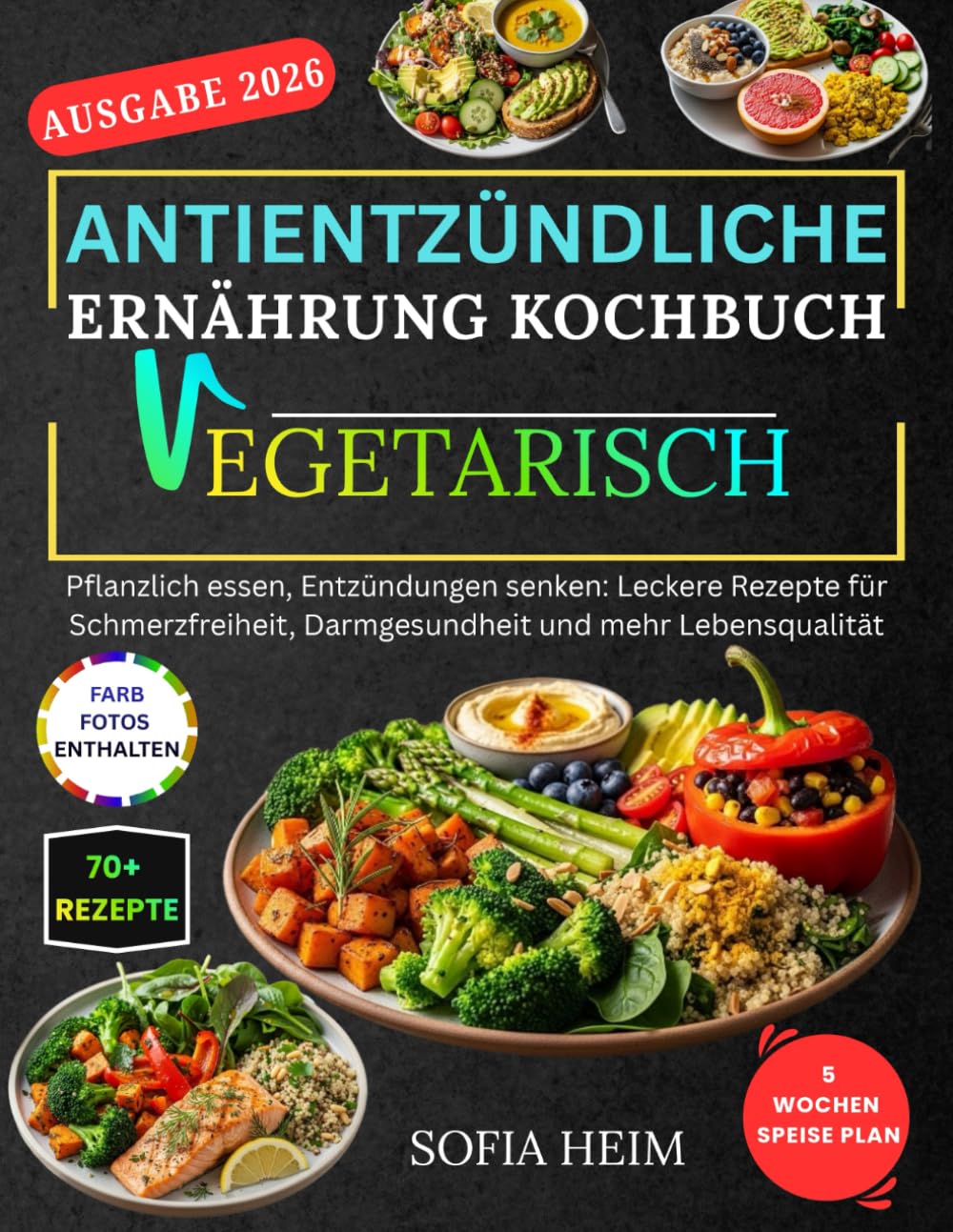 Antientzündliche Ernährung Kochbuch Vegetarisch: Pflanzlich essen, Entzündungen senken: Leckere Rezepte für Schmerzfreiheit, Darmgesundheit und mehr Lebensqualität