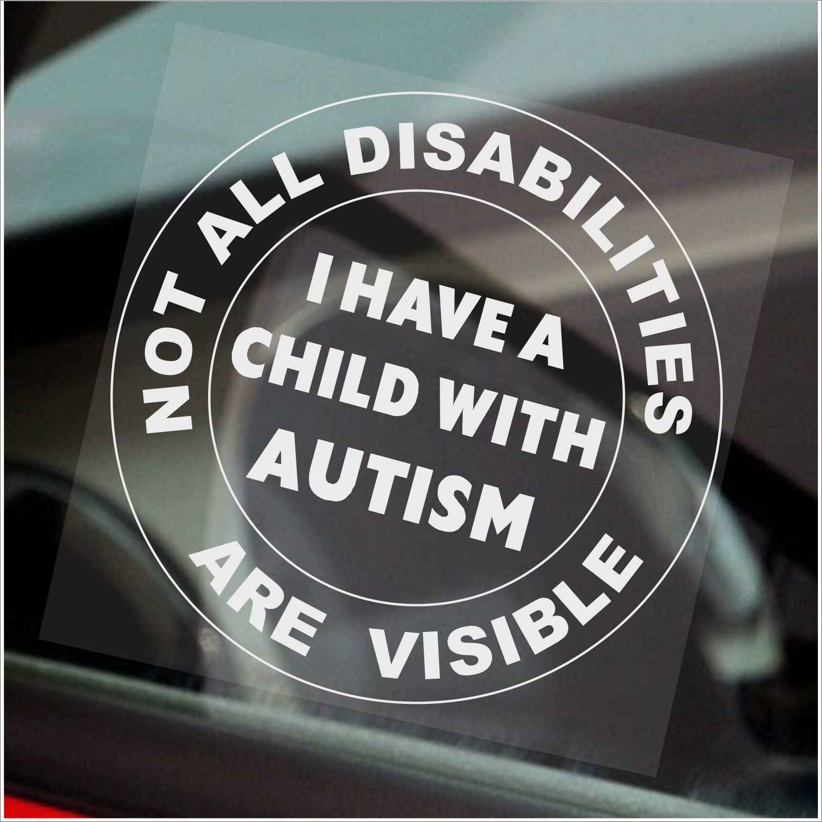 Platinum Place White Print Onto Clear Backing 1 X D105 Sticker I Have A Child With Autism Not All Disabilities Are Visible Sign Disabled Awareness Window Round Decal White On Clear Car Badge Label Notice 100Mm