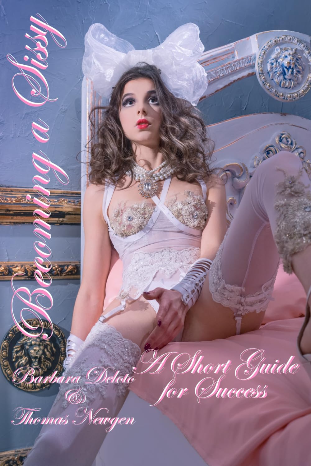Becoming a Sissy: A Short Guide for Success (Non-fiction Crossdressing and Feminization Books)