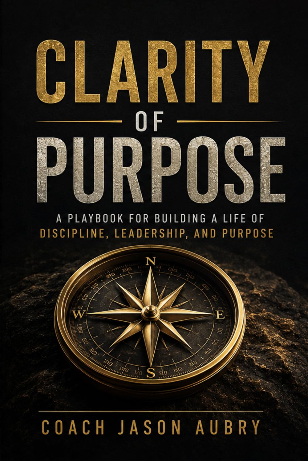 Clarity of Purpose: A Playbook for Building a Life of Discipline, Leadership, and Purpose