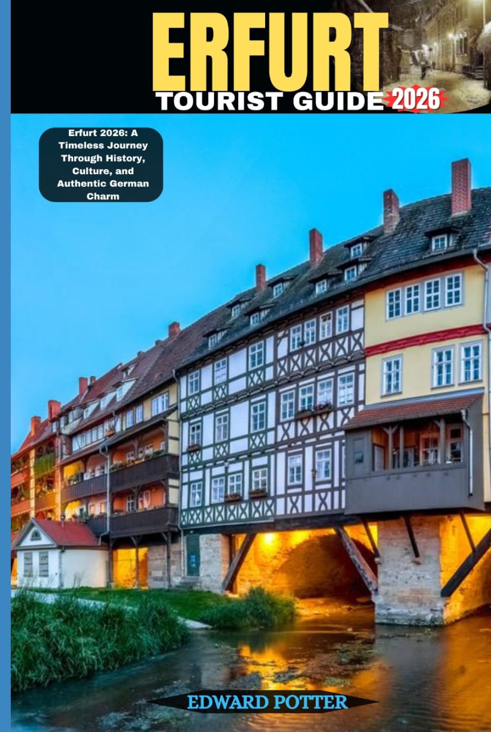 ERFURT TOURIST GUIDE 2026: Erfurt 2026: A Timeless Journey Through History, Culture, and Authentic German Charm