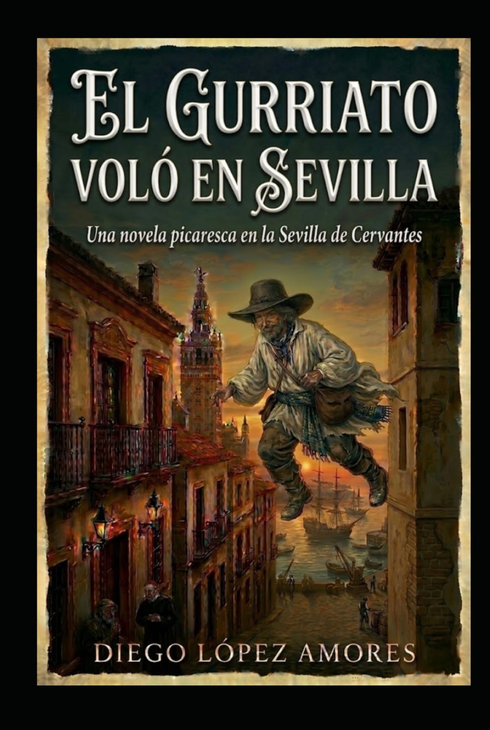 EL GURRIATO VOLÓ EN SEVILLA: Una novela picaresca en la Sevilla de Cervantes (LA SEVILLA HISTÓRICA)