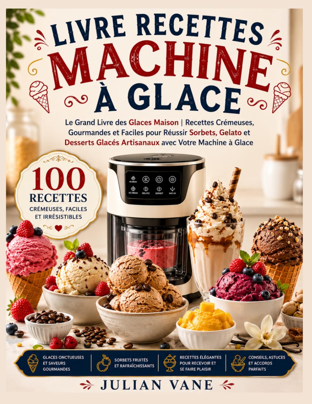 Livre Recettes Machine à Glace: Le Grand Livre des Glaces Maison | Recettes Crémeuses, Gourmandes et Faciles pour Réussir Sorbets, Gelato et Desserts Glacés Artisanaux avec Votre Machine à Glace
