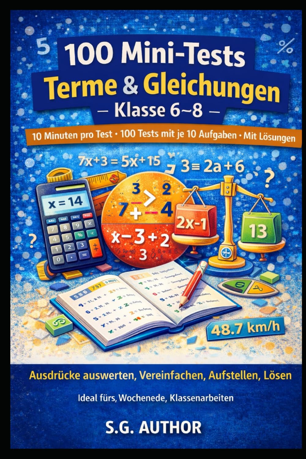 100 Mini-Tests Mathematik: Terme und Gleichungen: 10 Minuten pro Test · 100 Tests mit je 10 Aufgaben · Mit Lösungen · Vereinfachen, Ausklammern, Einsetzen & lineare Gleichungen