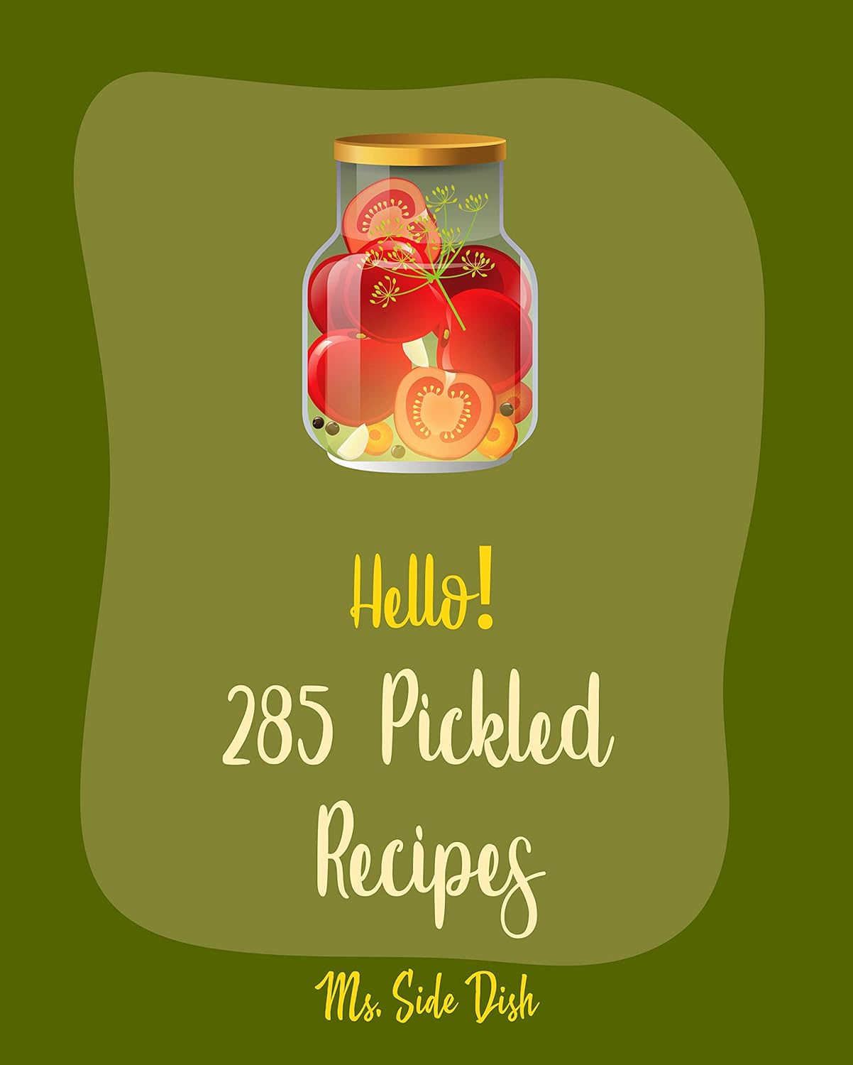 Hello! 285 Pickled Recipes Best Pickled Cookbook Ever For