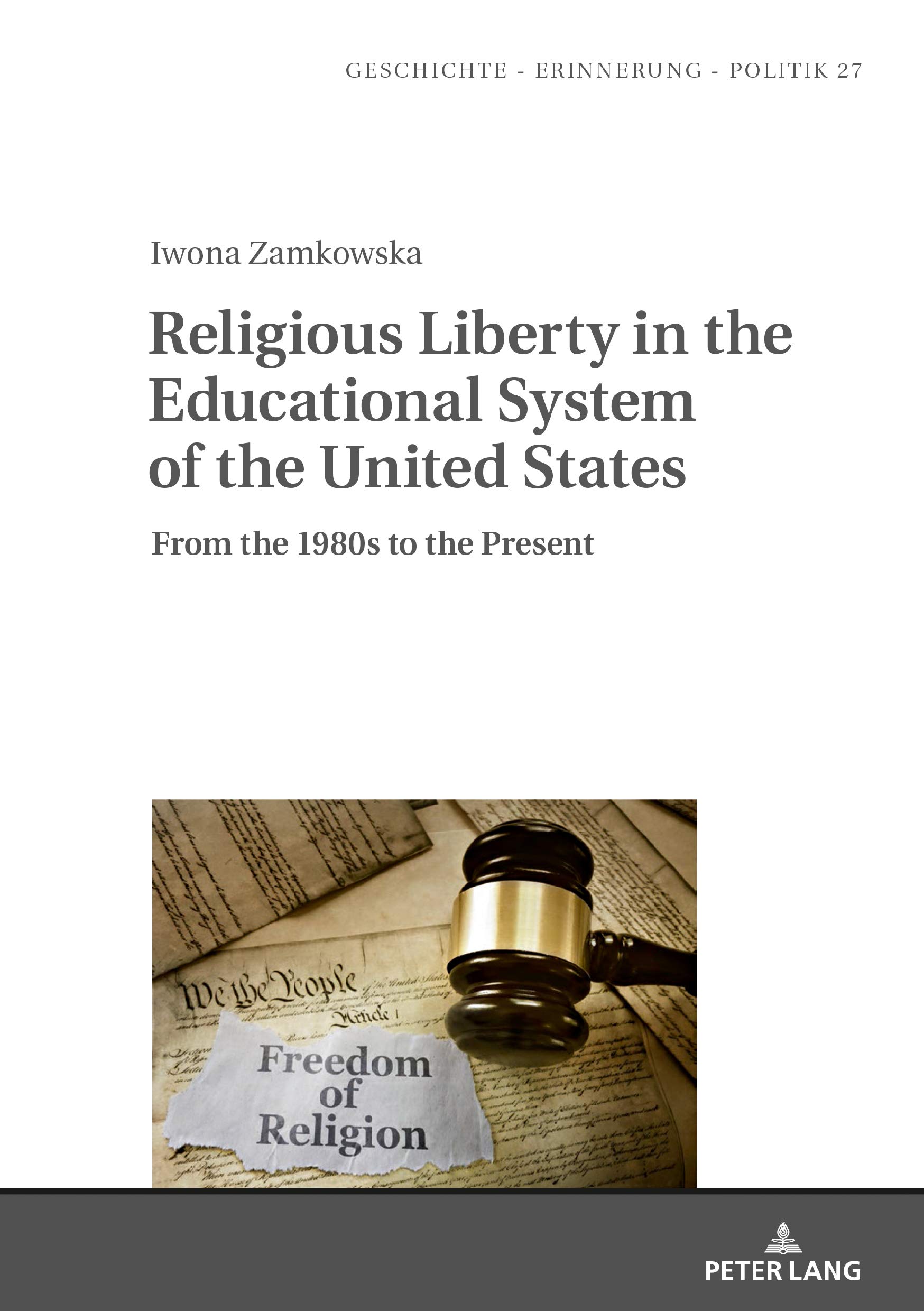 Religious Liberty in the Educational System of the United States: From the 1980s to the Present (Studies in History, Memory and Politics Book 27)