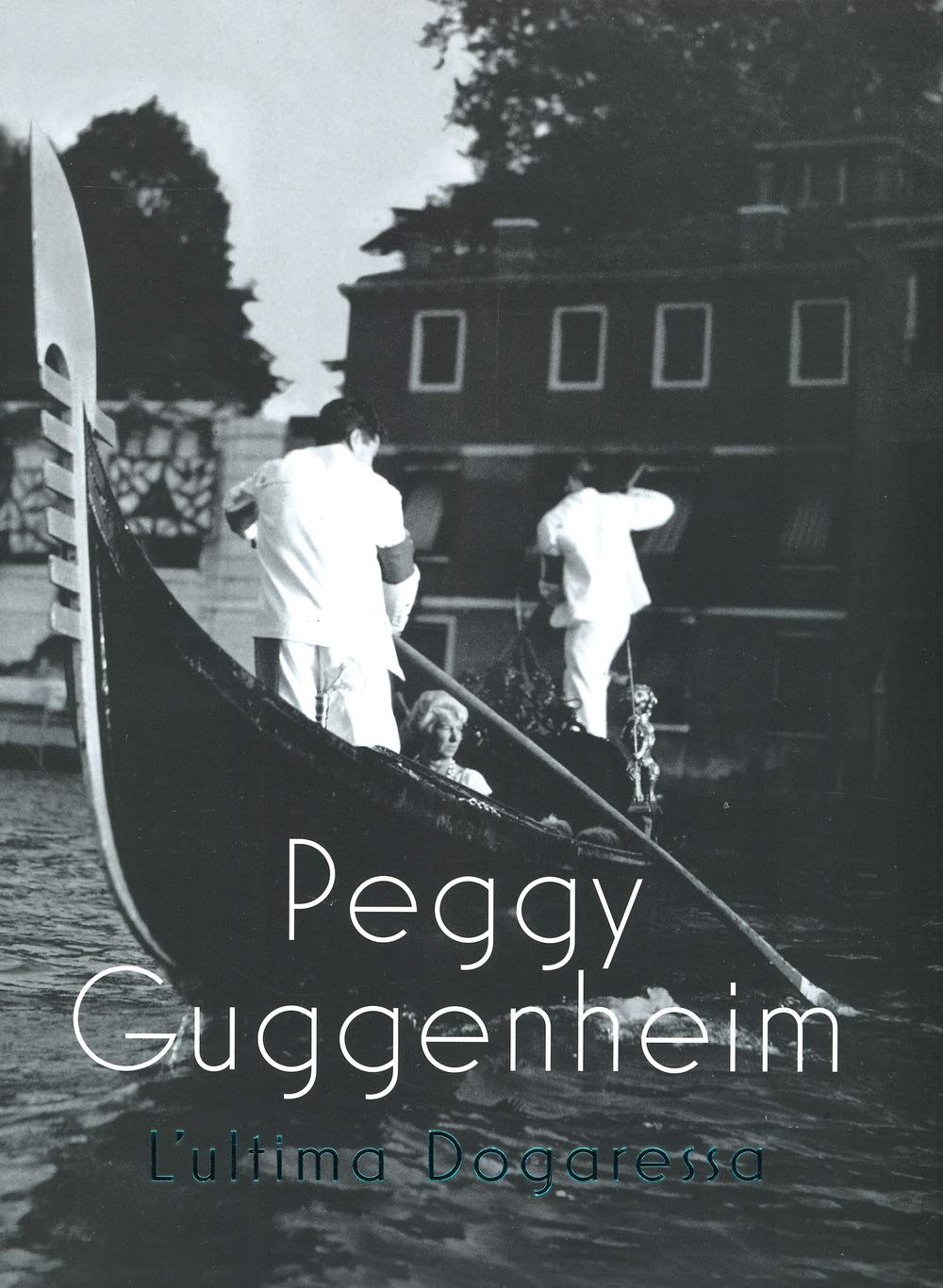 Peggy Guggenheim. L'ultima dogaressa. Catalogo della mostra (Venezia, 21 settembre 2019-27 gennaio 2020). Ediz. a colori