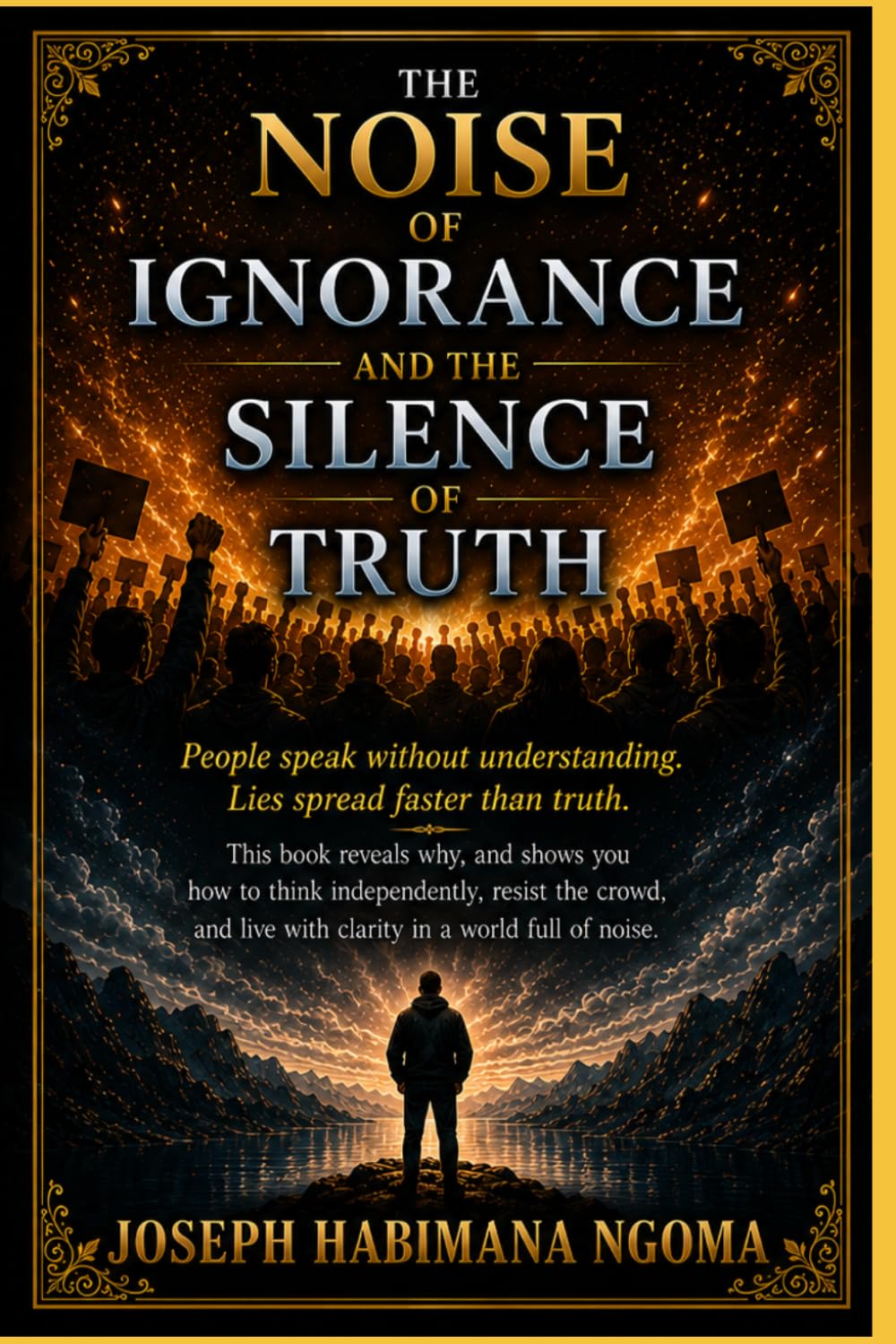 The Noise Of Ignorance And The Silence Of Truth: Why People Explain What They Don’t Understand And Follow What Destroys Them