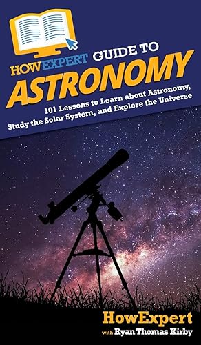 HowExpert Guide to Astronomy: 101 Lessons to Learn about Astronomy, Study the Solar System, and Explore the Universe