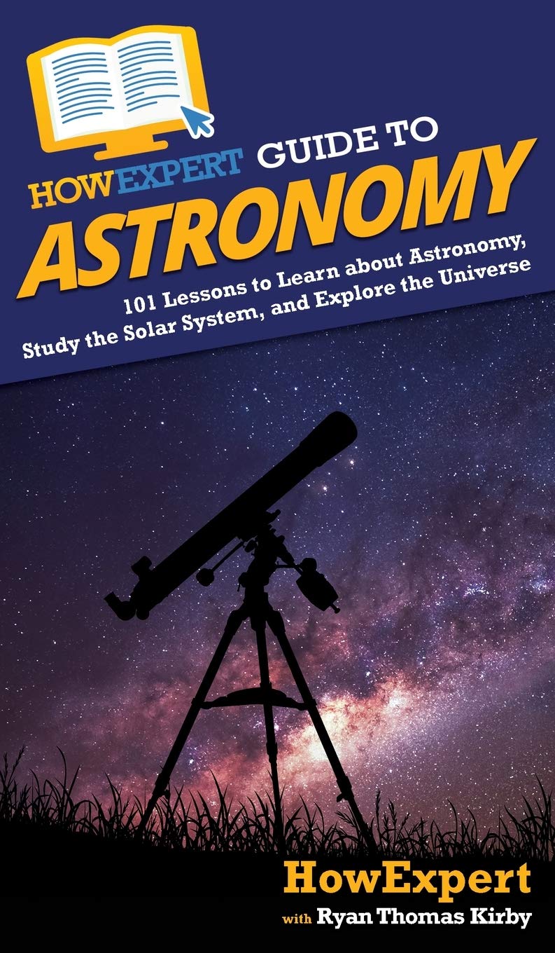 HowExpert Guide to Astronomy: 101 Lessons to Learn about Astronomy, Study the Solar System, and Explore the Universe