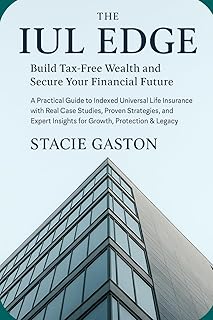 The IUL Edge: Build Tax-Free Wealth and Secure Your Financial Future: A Practical Guide to Indexed Universal Life Insuranc...