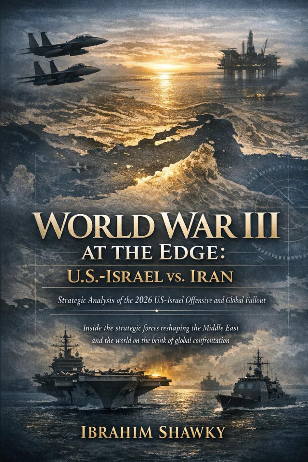 World War III at the Edge: U.S.-Israel vs. Iran: Strategic Analysis of the 2026 U.S.-Israel Offensive and Global Fallout