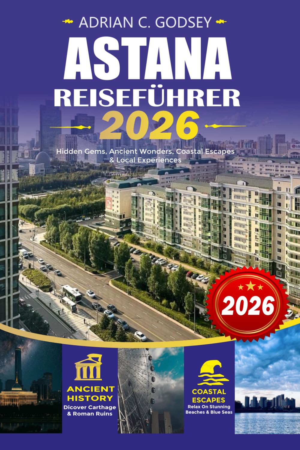 ASTANA Reiseführer 2026: Entdecken Sie Kasachstans moderne Hauptstadt mit Insider-Reisetipps, Top-Attraktionen, einfachen Visatipps, lokaler Küche, ... Reiserouten und preisgünstigen Abenteuern