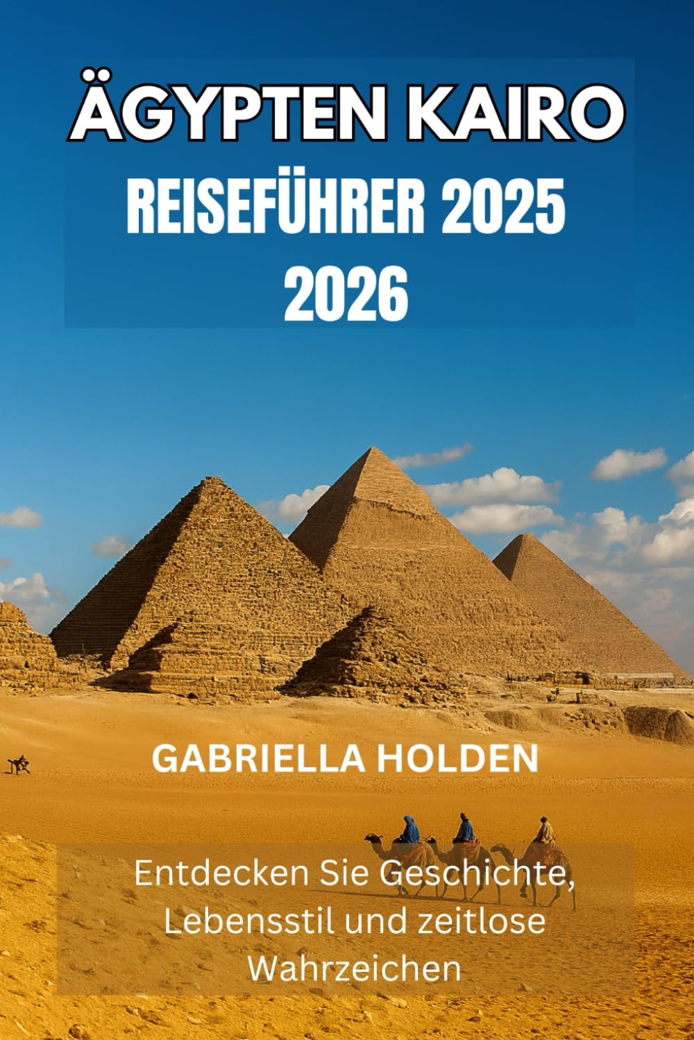 ÄGYPTEN KAIRO REISEFÜHRER 2025 2026: Entdecken Sie Geschichte, Lebensstil und zeitlose Wahrzeichen