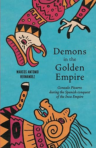 Demons in the Golden Empire: Gonzalo Pizarro during the Spanish conquest of the Inca Empire