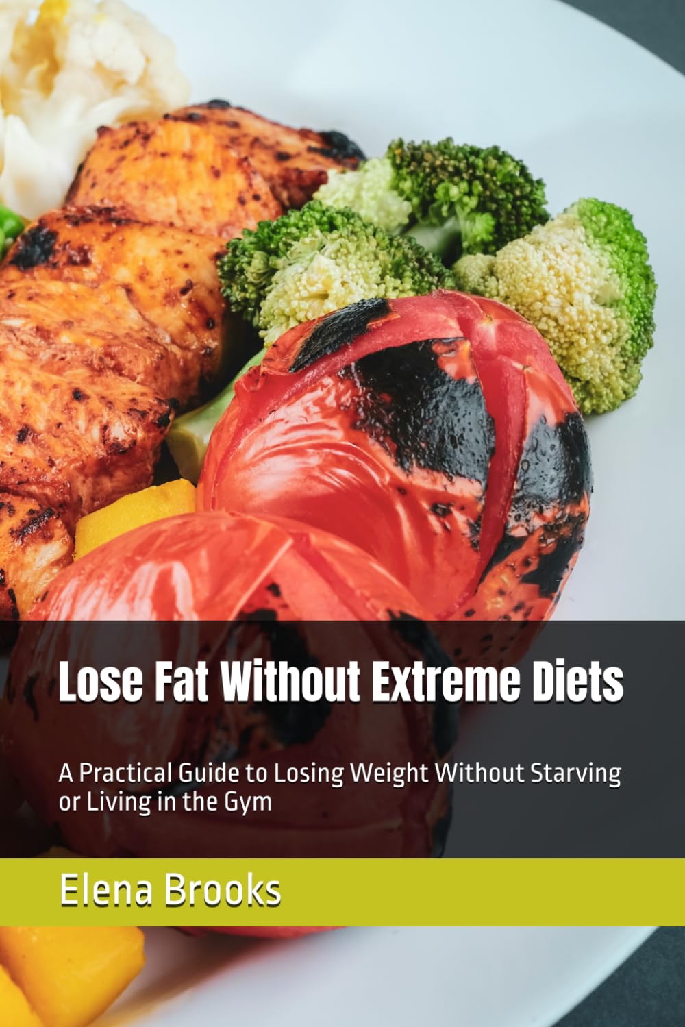Lose Fat Without Extreme Diets: A Practical Guide to Losing Weight Without Starving or Living in the Gym