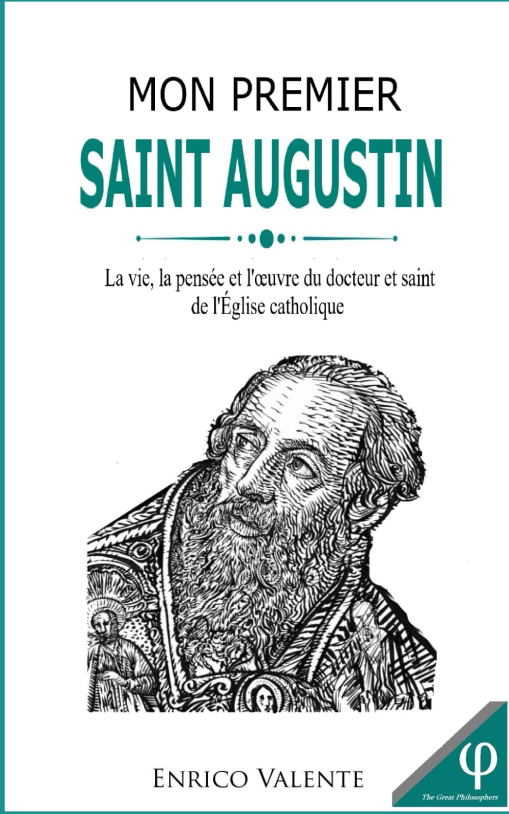 Mon Premier SAINT AUGUSTIN: La vie, la pensée et l'œuvre du docteur et saint de l'Église catholique (Collection « Les grands philosophes »)