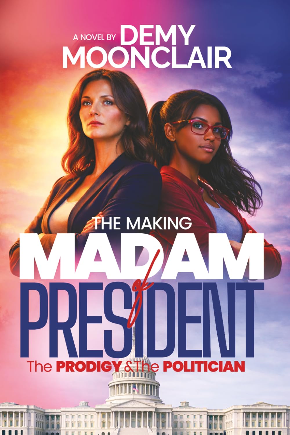 THE MAKING OF MADAM PRESIDENT: The PRODIGY & The POLITICIAN; A psychological and political thriller with series of mind-blowing twist.