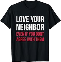 Love Your Neighbor - Centrist Political Gift for Unity T-Shirt