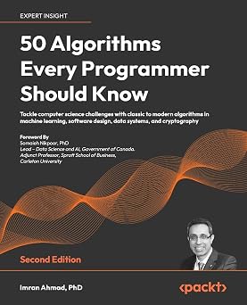 50 Algorithms Every Programmer Should Know Tackle computer science challenges with classic to modern algorithms in machine learning, software design, data systems, and cryptography