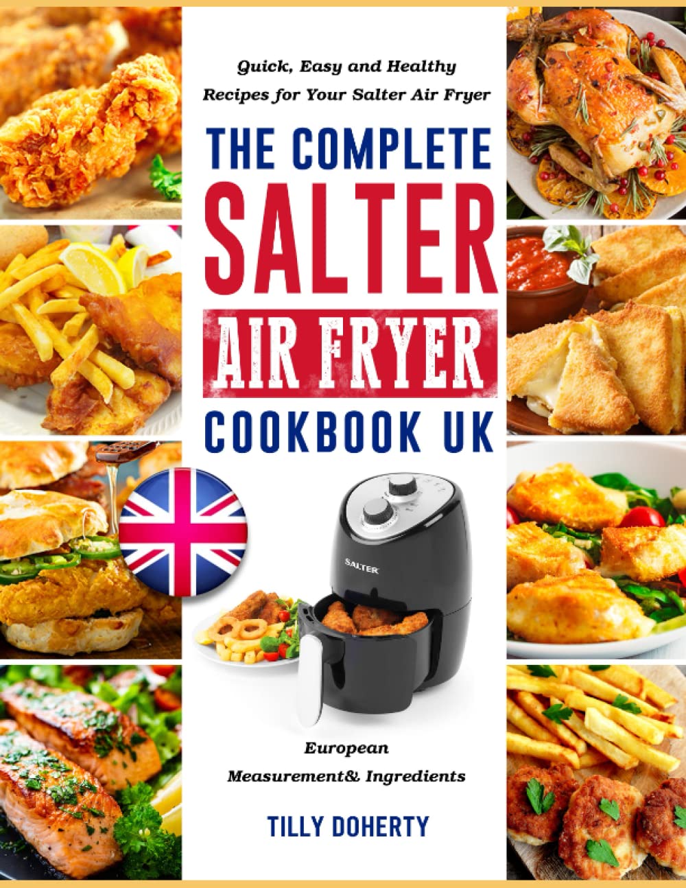 The Complete Salter Air Fryer Cookbook UK: Quick, Easy and Healthy Recipes for Your Salter Air Fryer with European Measurement& Ingredients