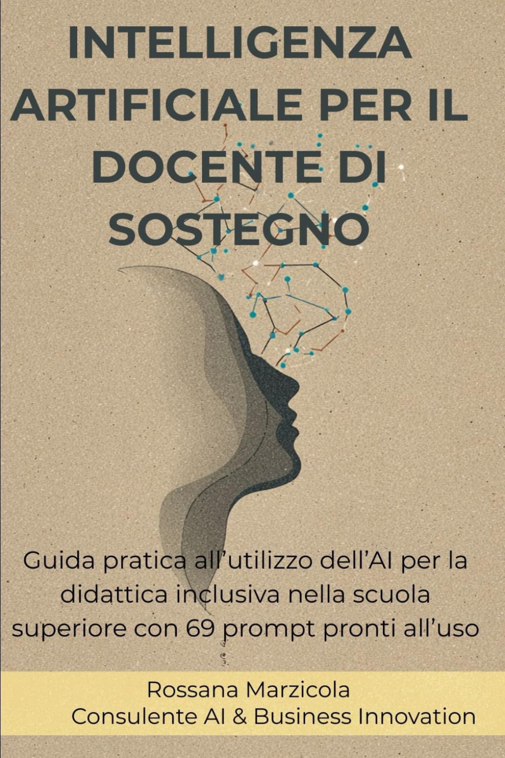 INTELLIGENZA ARTIFICIALE PER IL DOCENTE DI SOSTEGNO: Guida pratica all’utilizzo dell’AI per la didattica inclusiva nella scuola superiore con 69 prompt pronti all’uso
