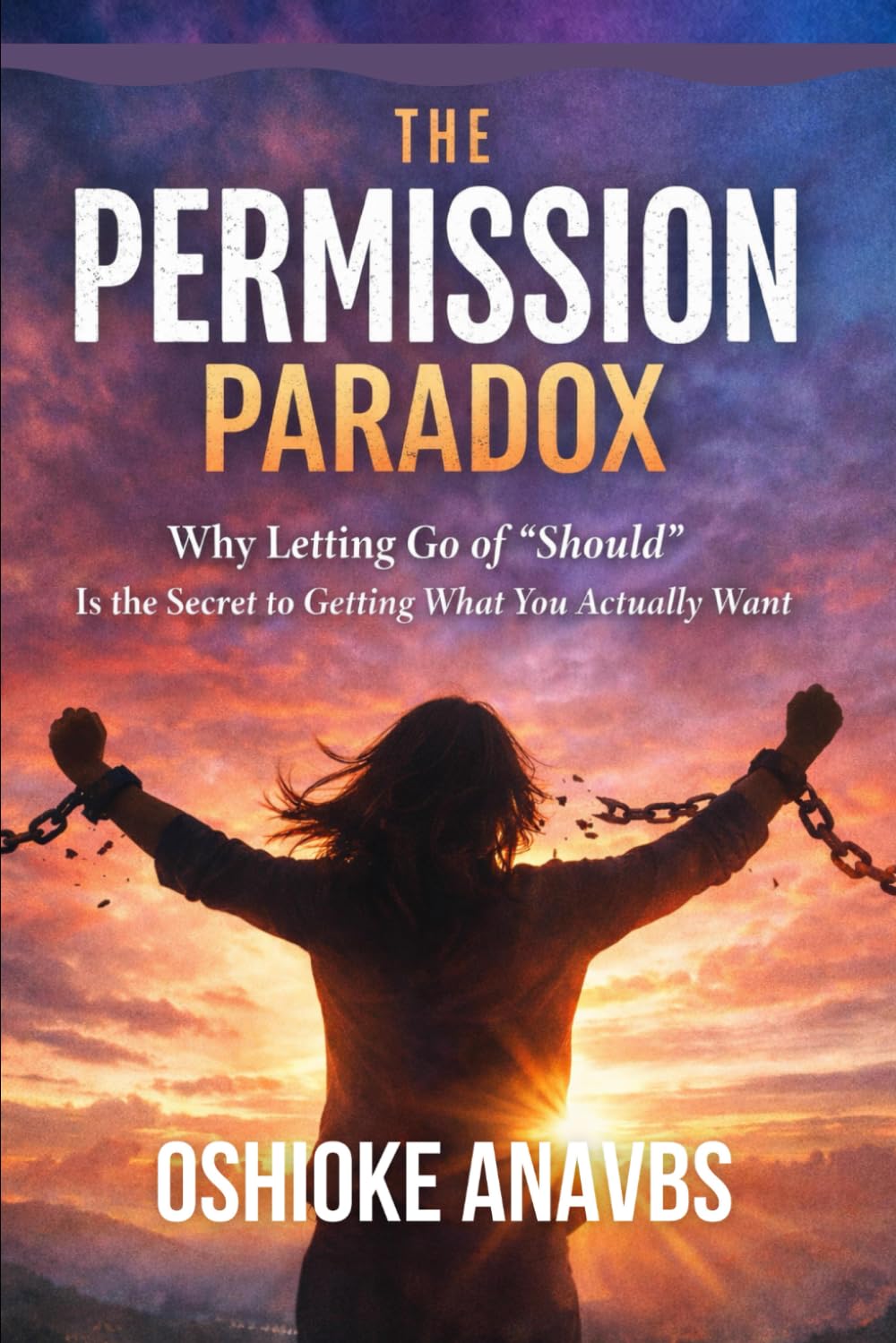 THE PERMISSION PARADOX: Why Letting Go of "Should" Is the Secret to Getting What You Actually Want