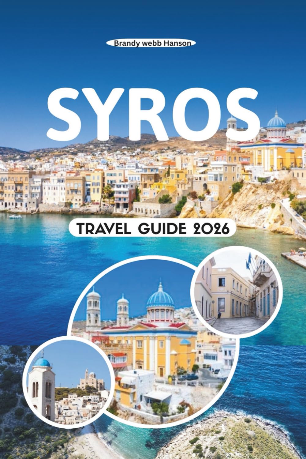 SYROS TRAVEL GUIDE 2026: Discover the Island’s Timeless Charm, Hidden Beaches, Vibrant Festivals, Local Flavors, and the True Spirit of the Cyclades in Greece