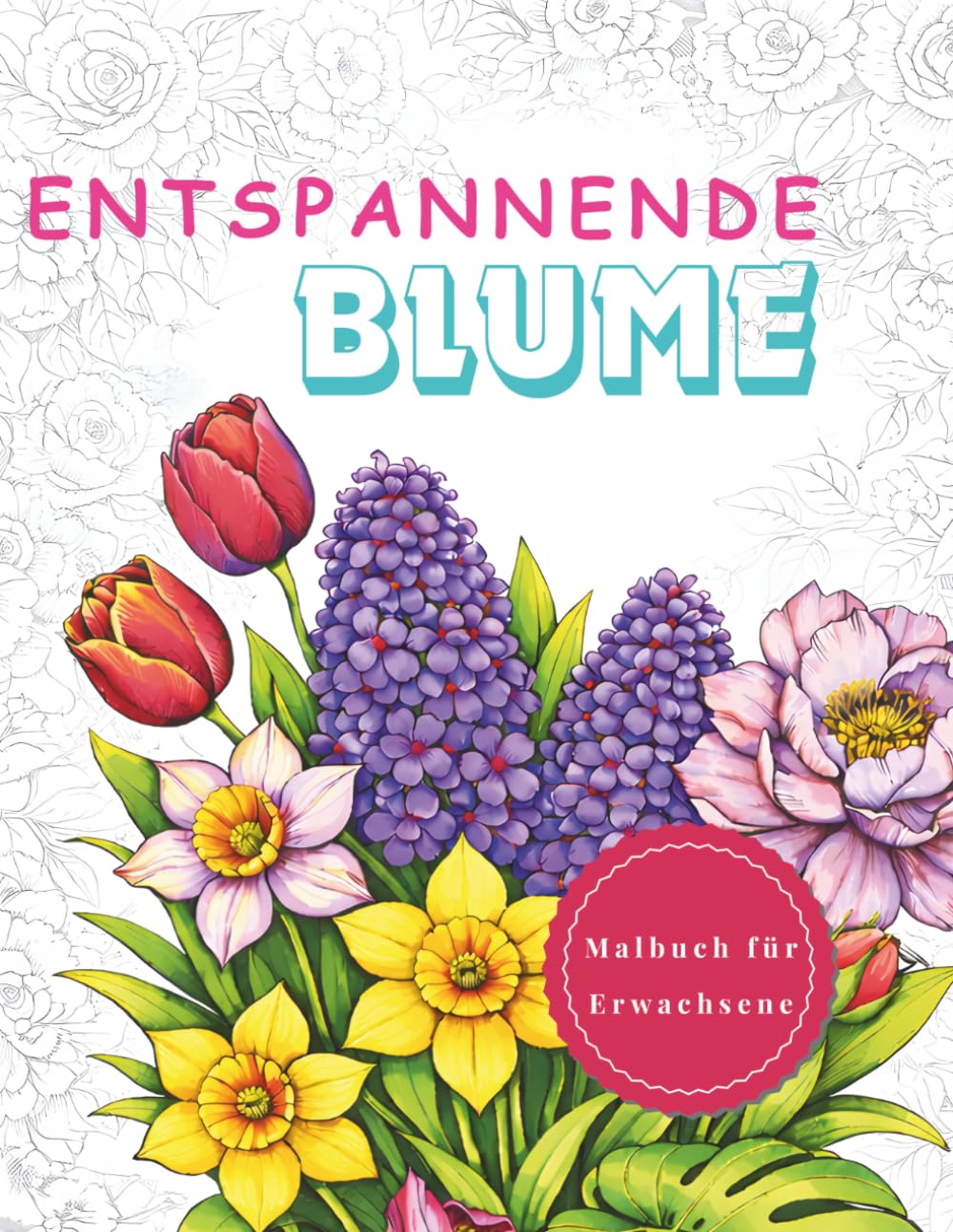 Entspannende Blume Malbuch für Erwachsene mit floralen Motiven: Malbuch für Erwachsene mit 40 floralen Motiven zum Entspannen und Abschalten