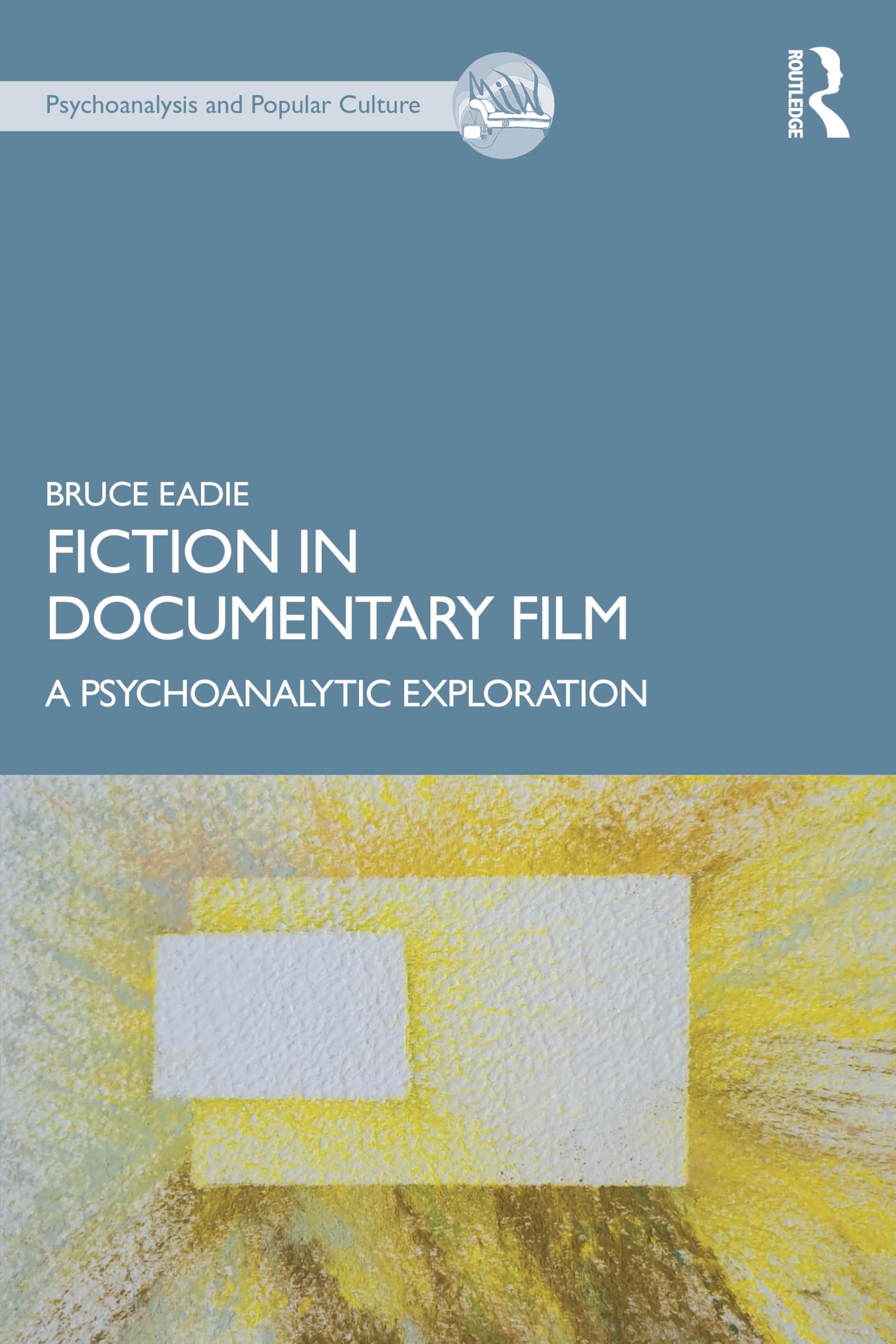 Fiction in Documentary Film: A Psychoanalytic Exploration (The Psychoanalysis and Popular Culture Series)