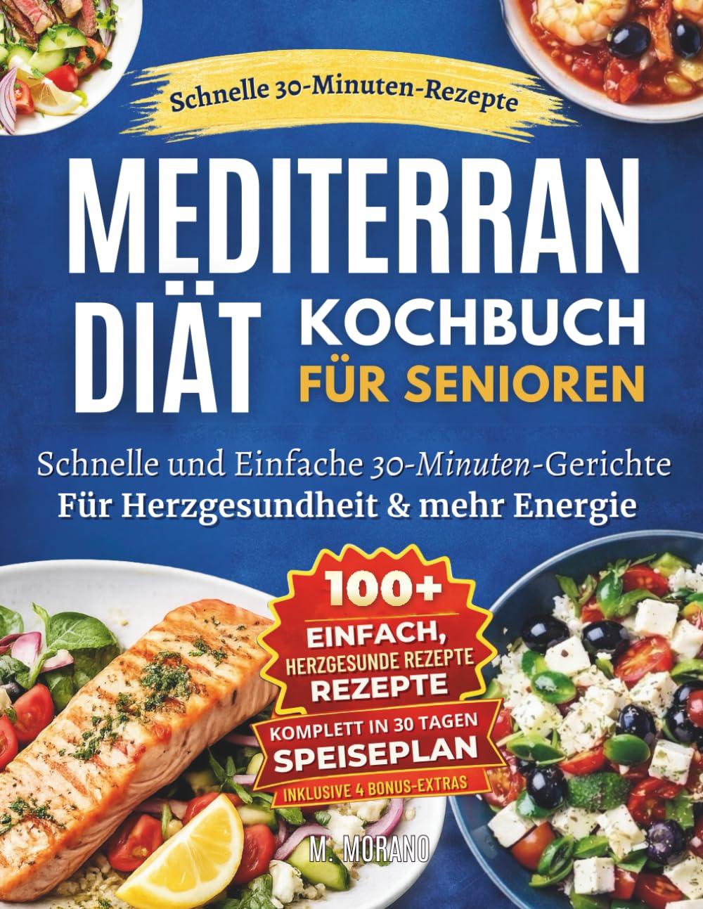 Schnelle und einfache mediterrane Ernährung für Senioren: 30-Minuten-Rezepte mit alltäglichen Zutaten für Herzgesundheit, mehr Energie und Vitalität
