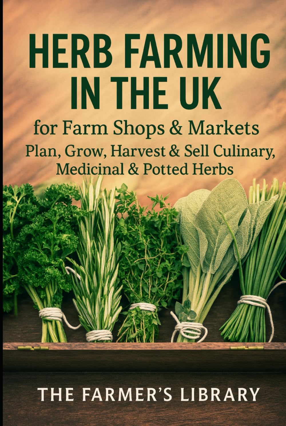 Herb Farming in the UK: Grow, Harvest and Sell Culinary, Medicinal and Potted Herbs: A Practical Guide for Smallholders and Market Growers to Year-Round Herb Production
