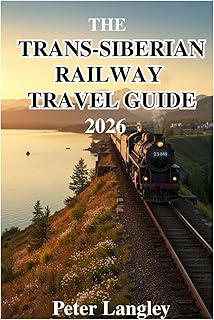 THE TRANS-SIBERIAN RAILWAY TRAVEL GUIDE: With Photos, Stories, and Everything You Need to Know
